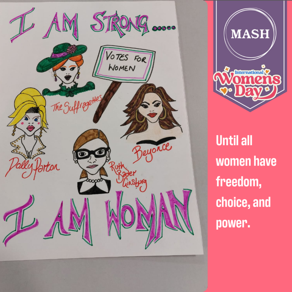 Creative piece made by a volunteer with Beyonce, Dolly Parton, The Suffragettes, Ruth Bader Ginsburg. In purple writing: "I am strong...I am a woman"