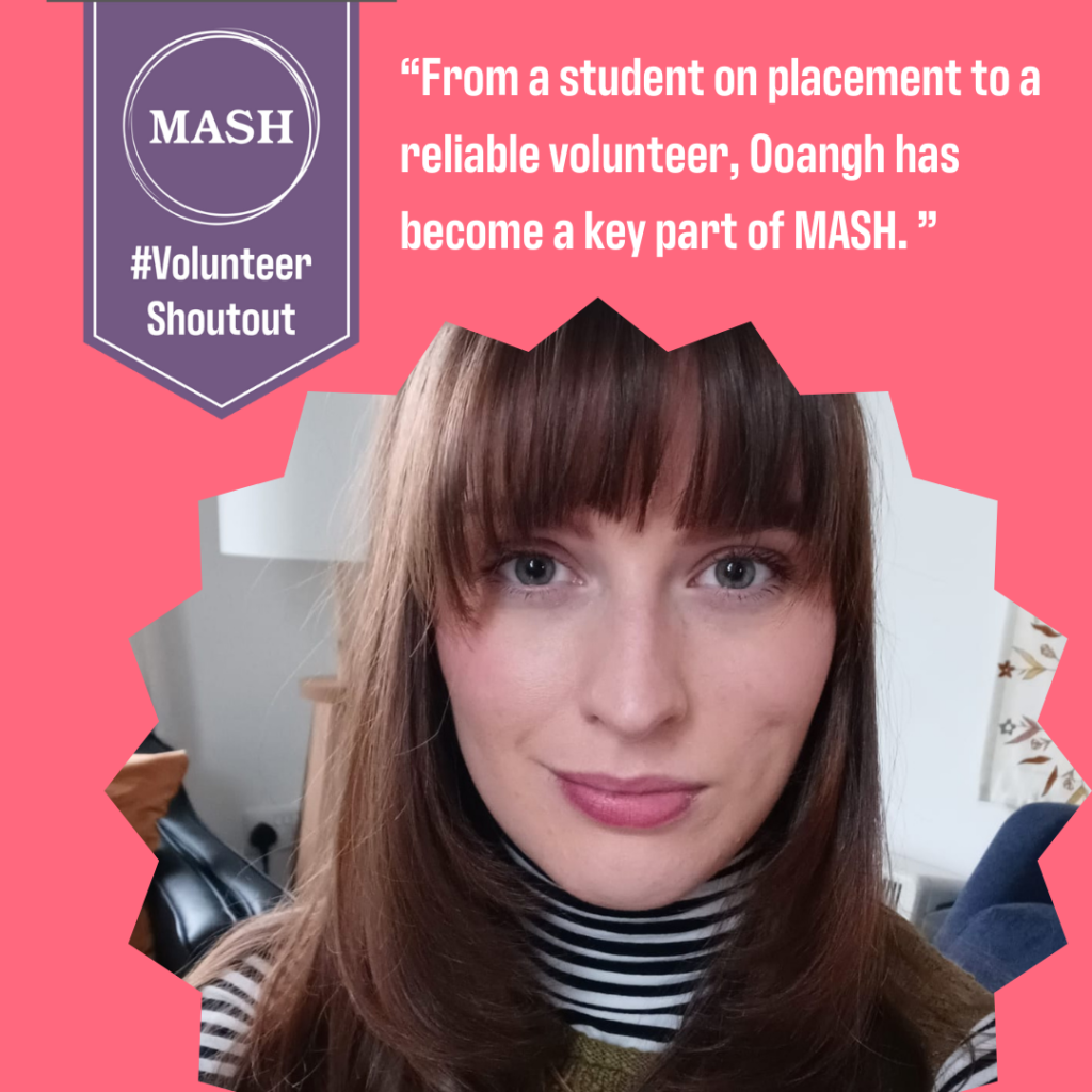 Volunteer, Oonagh, with caption "From a student on placement to a reliable volunteer, Oonagh has become a key part of MASH."