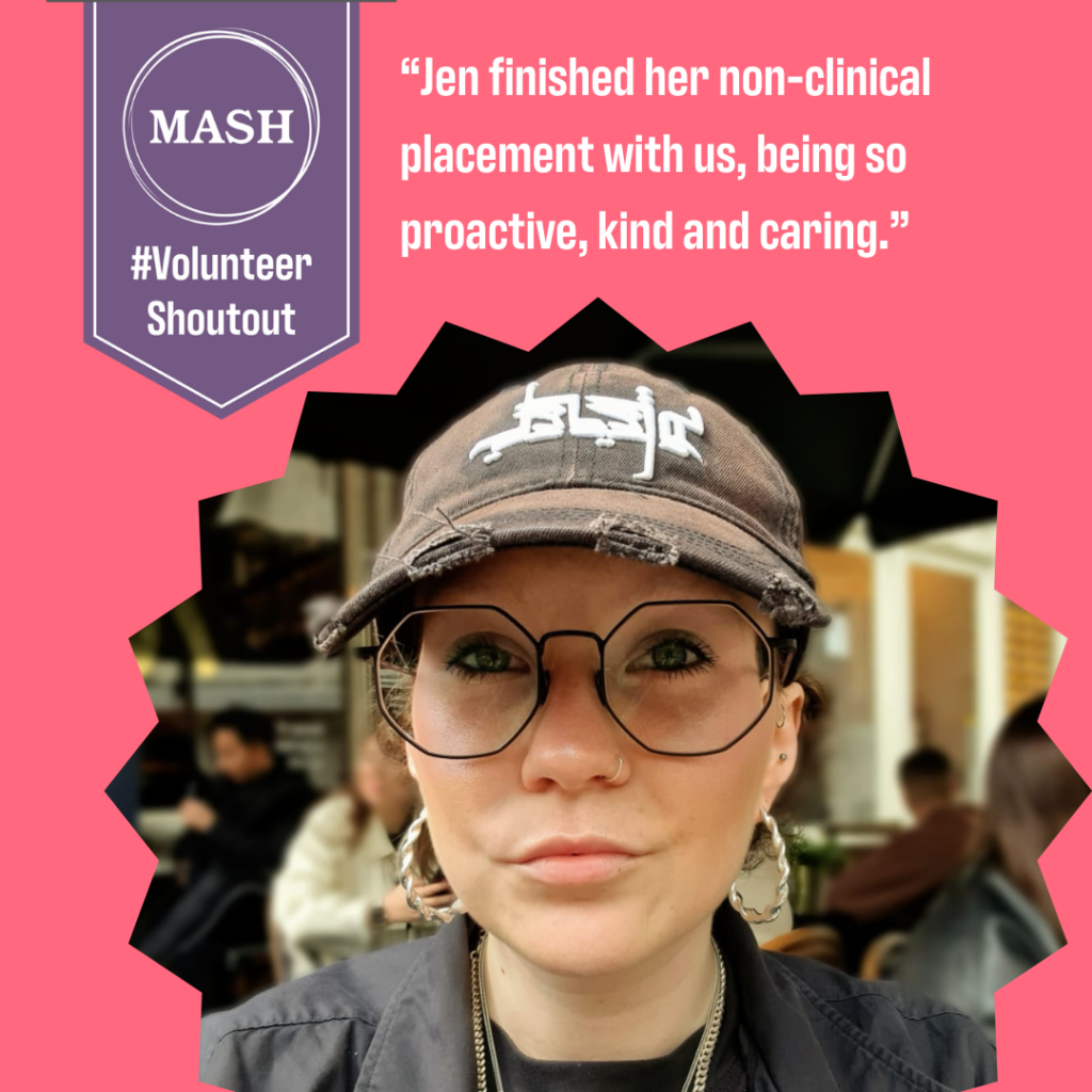 Purple banner top left with MASH logo and #VolunteerShoutOut written in white. Quote "Jen finished her non-clinical placement with us, being so proactive, kind and caring" written to the right. Image below of Jen in glasses and hat smiling at camera.