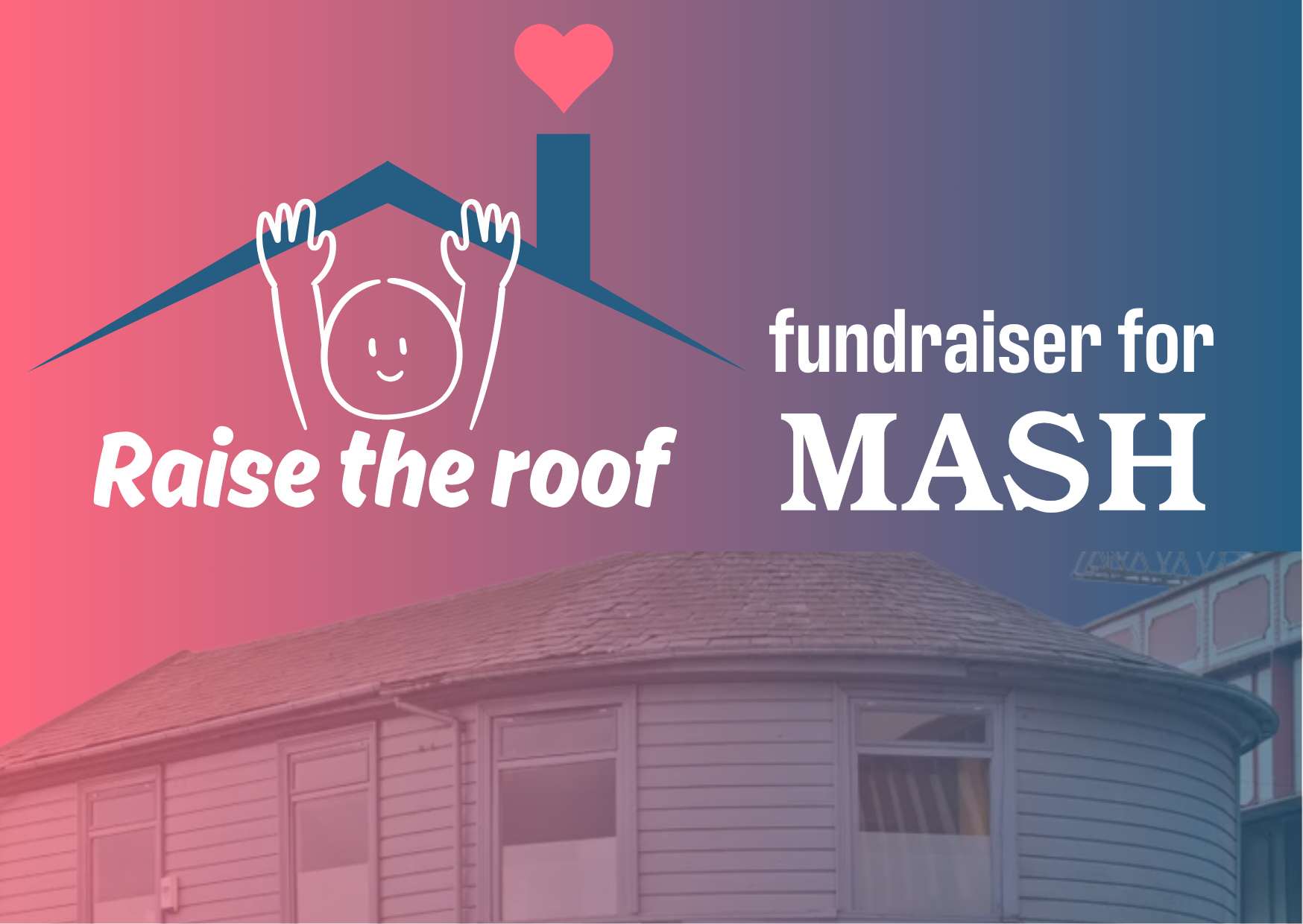Raise the roof fundraiser for MASH graphic. Pink and blue gradient colour with a picture of the roof of the MASH building