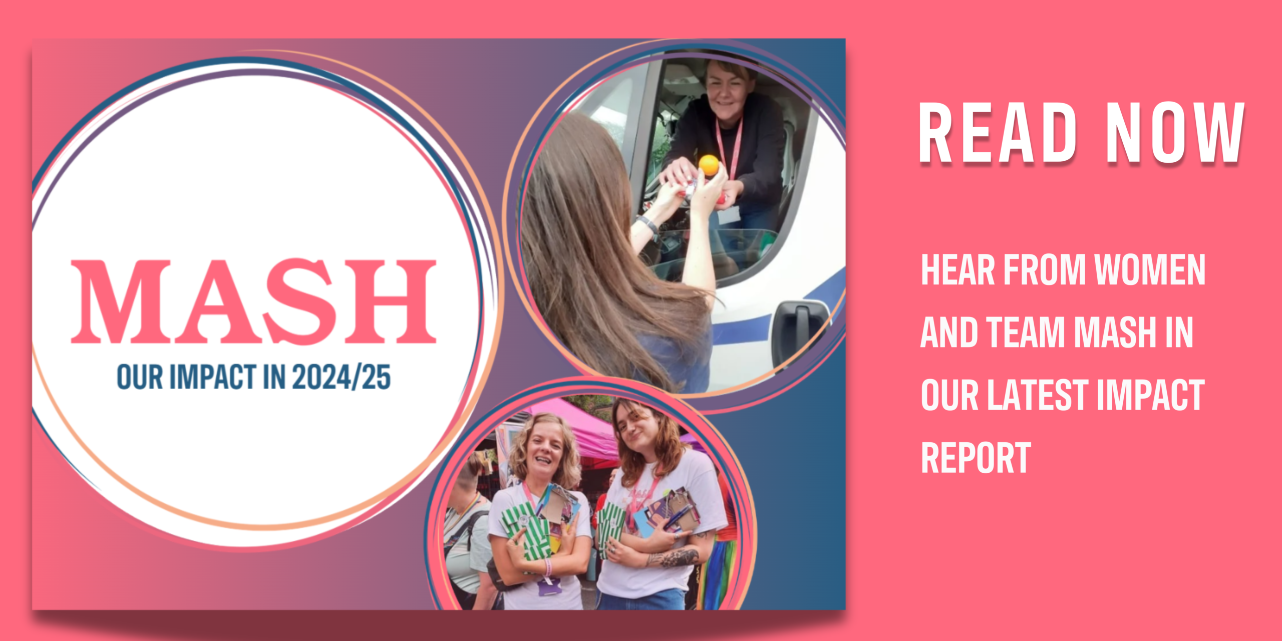 Front cover of new MASH Impact Report and text Read Now, hear from women and Team MASH in our latest Impact Report